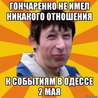 гончаренко не имел никакого отношения к событиям в одессе 2 мая