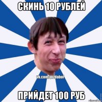 скинь 10 рублей прийдет 100 руб