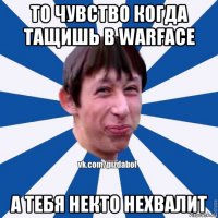 то чувство когда тащишь в warface а тебя некто нехвалит