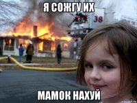 я сожгу их мамок нахуй