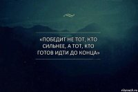 «Победит не тот, кто сильнее, а тот, кто готов идти до конца»