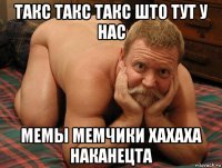 такс такс такс што тут у нас мемы мемчики хахаха наканецта