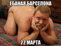 ебаная барселона 22 марта