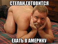 степан готовится ехать в америку