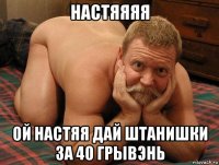 настяяяя ой настяя дай штанишки за 40 грывэнь