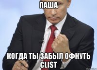 паша когда ты забыл офнуть clist