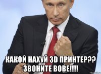  какой нахуй 3d принтер?? звоните вове!!!!