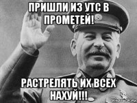 пришли из утс в прометей! растрелять их всех нахуй!!!