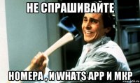 не спрашивайте номера , и whats app и мкр