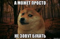 а может просто не зовут бухать