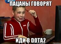 пацаны говорят иди в dota2