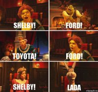 Shelby! Ford! Toyota! Ford! Shelby! Lada