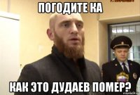 погодите ка как это дудаев помер?