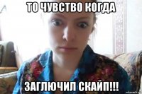 то чувство когда заглючил скайп!!!