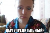  вертупредительный?