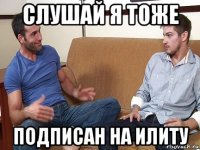 слушай я тоже подписан на илиту