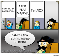 я болею за Барселоны а я за Реал Мадрид ты лох сам ты лох твоя команда нытики