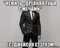 ''нежить - древняя туша с мечами'' (с) джейсон стэтхэм