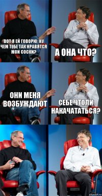 Вот я ей говорю: ну чем тебе так нравятся мои соски? а она что? Они меня возбуждают себе чтоли накачататься?  