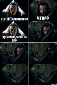 Сереёёёёжжжж!!??? что?? Где мой подарок на ДР?     