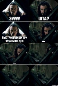 Эуууу Шта? быстро напиши три фразы на дек ... ...   