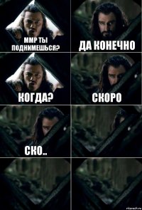 Ммр ты поднимешься? да конечно когда? скоро ско..   