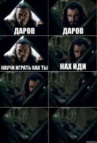 Даров даров Научи играть как ты нах иди    