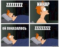 zzzzzzzz ИНКАР ОЙ ПОКАЗАЛОСЬ zzzzzzzzz