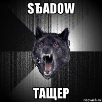 sђadow тащер