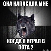 она написала мне когда я играл в dota 2