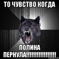 то чувство когда полина пернула!!!!!!!!!!!!!!!!!