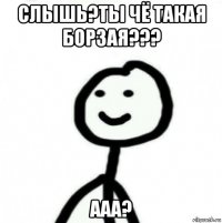 слышь?ты чё такая борзая??? ааа?