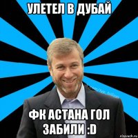 улетел в дубай фк астана гол забили :d