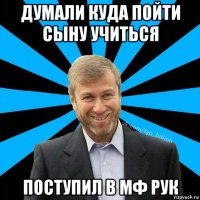 думали куда пойти сыну учиться поступил в мф рук