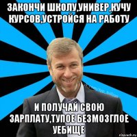 закончи школу,универ,кучу курсов,устройся на работу и получай свою зарплату,тупое безмозглое уебище