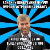 закончи школу,универ,кучу курсов,устройся на работу и получай свои 30 тыщ,тупое безмозглое создание