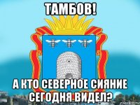 тамбов! а кто северное сияние сегодня видел?