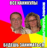 все каникулы будешь заниматься