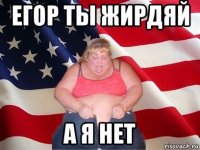 егор ты жирдяй а я нет