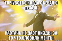 то чувство когда съебал с теха, и настачь не даст пизды за то что словили менты