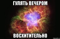 гулять вечером восхитительно