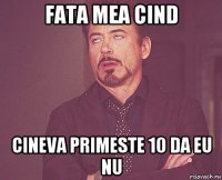 fata mea cind cineva primeste 10 da eu nu