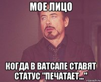 мое лицо когда в ватсапе ставят статус "печатает..."