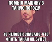 помыл машину в такую погоду 18 человек сказало, что опять такая же будет