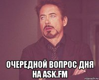  очередной вопрос дня на ask.fm