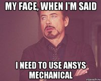 my face, when i'm said i need to use ansys mechanical