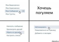 Хочешь погуляем