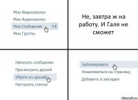 Не, завтра ж на работу. И Галя не сможет