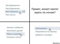 Привет, может хватит жрать по ночам?