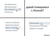 давай помиримся с Лизкой?